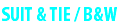 SUIT & TIE / B&W